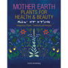 Mother Earth Plants for Health & Beauty: Indigenous Plants, Traditions, and Recipes - Hardcover