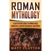 Roman Mythology: A Captivating Guide to Roman Gods, Goddesses, and Mythological Creatures - Hardcover