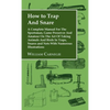 How to Trap and Snare - A Complete Manual for the Sportsman, Game Preserver and Amateur on the Art of Taking Animals and Birds in Traps, Snares and Ne - Hardcover