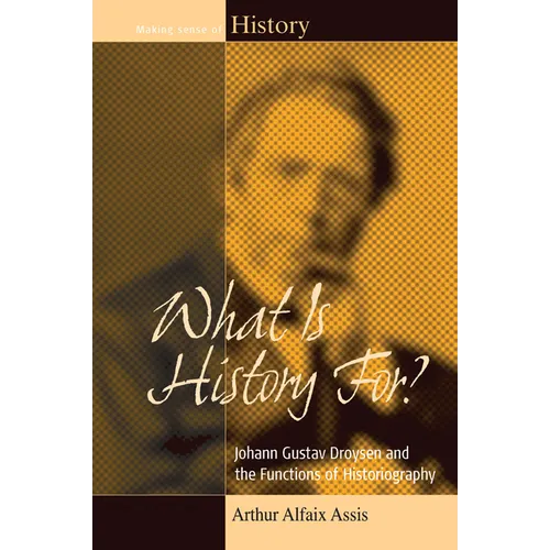 What Is History For?: Johann Gustav Droysen and the Functions of Historiography - Paperback
