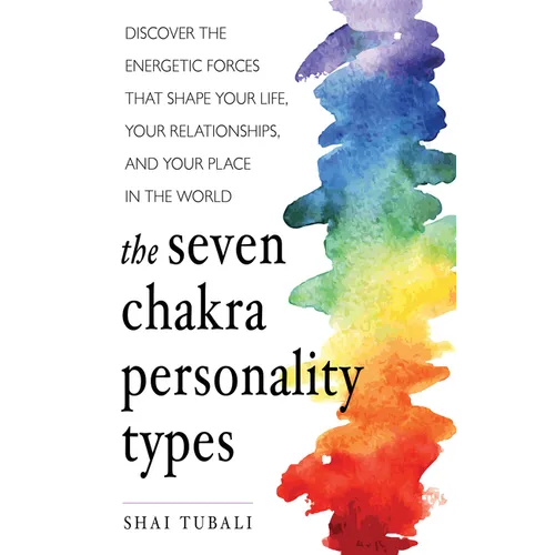 The Seven Chakra Personality Types: Discover the Energetic Forces That Shape Your Life, Your Relationships, and Your Place in the World (Chakra Healin - Paperback
