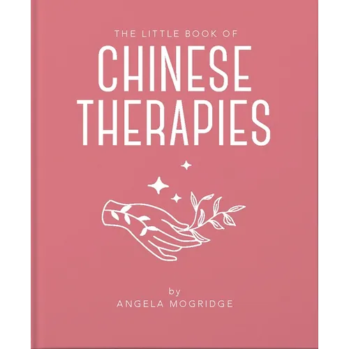 The Little Book of Ancient Chinese Therapies: A Clear and Accessible Introduction to Traditional Chinese Medicine - Hardcover
