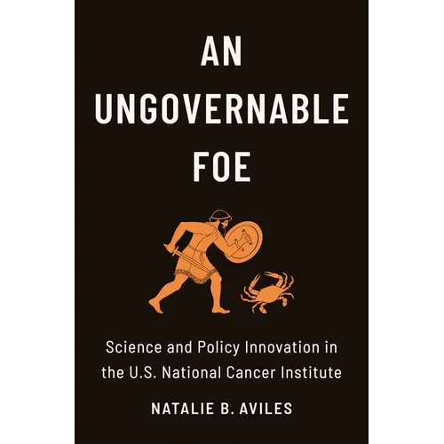 An Ungovernable Foe: Science and Policy Innovation in the U.S. National Cancer Institute - Paperback