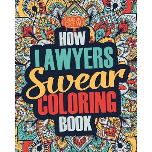 How Lawyers Swear Coloring Book: A Funny, Irreverent, Clean Swear Word Lawyer Coloring Book Gift Idea - Paperback