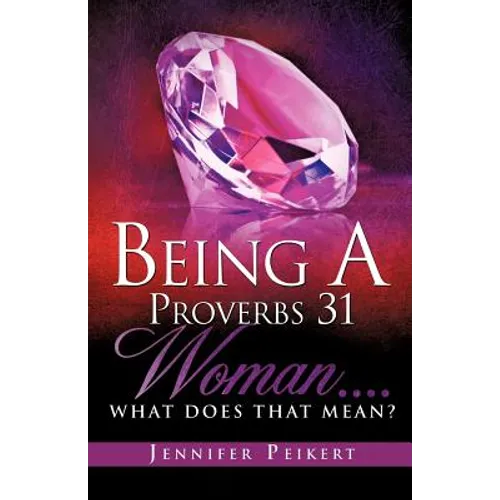 Being A Proverbs 31 Woman....What Does That Mean? - Paperback