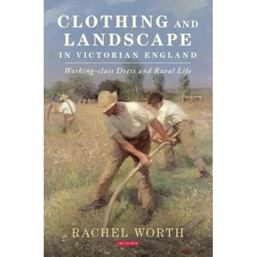 Clothing and Landscape in Victorian England: Working-Class Dress and Rural Life - Paperback