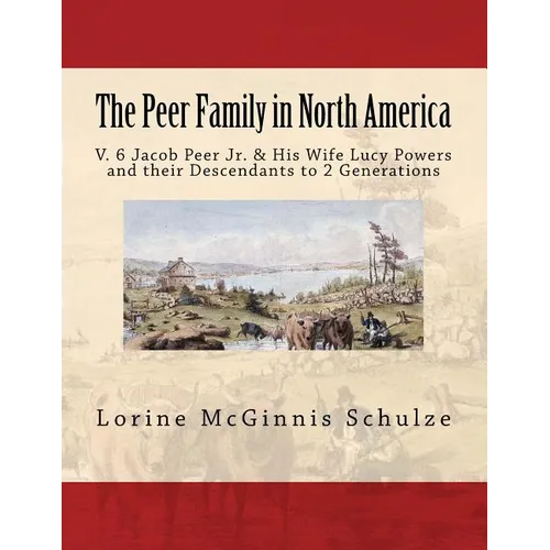 The Peer Family in North America: V. 6 Jacob Peer Jr. & His Wife Lucy Powers and their Descendants to 2 Generations - Paperback