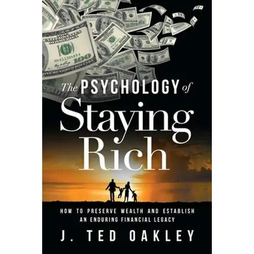 The Psychology of Staying Rich: How to Preserve Wealth and Establish an Enduring Financial Legacy - Paperback