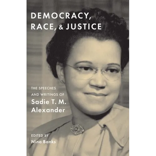 Democracy, Race, and Justice: The Speeches and Writings of Sadie T. M. Alexander - Hardcover