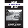 Being A Prisoner Of War: British Soldier's Account Of Surviving The Horrors Of Japan's WW2 Camps - Paperback