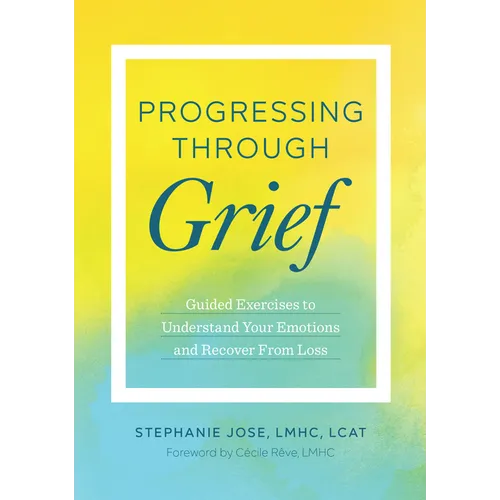 Progressing Through Grief: Guided Exercises to Understand Your Emotions and Recover from Loss - Paperback