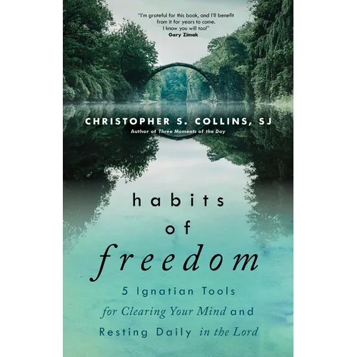 Habits of Freedom: 5 Ignatian Tools for Clearing Your Mind and Resting Daily in the Lord - Paperback