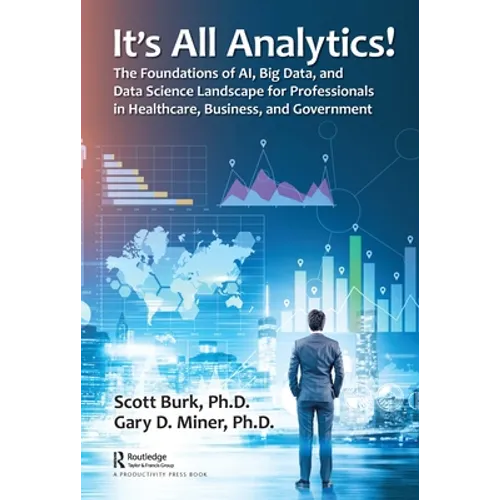 It's All Analytics!: The Foundations of Al, Big Data and Data Science Landscape for Professionals in Healthcare, Business, and Government - Hardcover