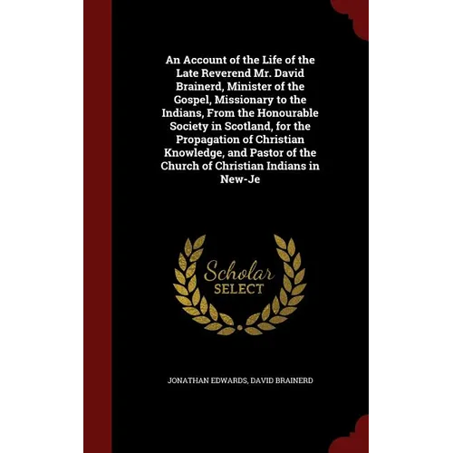 An Account of the Life of the Late Reverend Mr. David Brainerd, Minister of the Gospel, Missionary to the Indians, From the Honourable Society in Scot - Hardcover