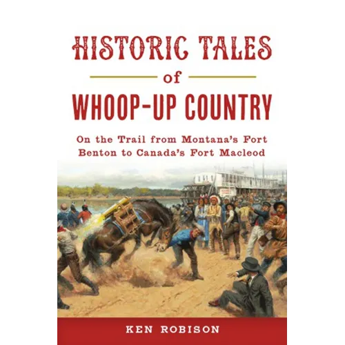 Historic Tales of Whoop-Up Country: On the Trail from Montana's Fort Benton to Canada's Fort MacLeod - Paperback