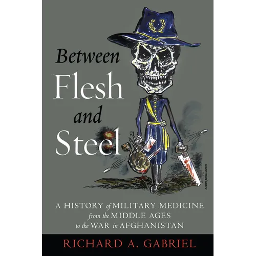 Between Flesh and Steel: A History of Military Medicine from the Middle Ages to the War in Afghanistan - Paperback
