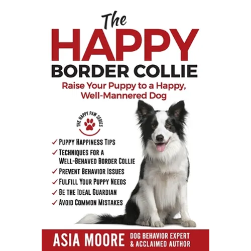 The Happy Border Collie: Raise Your Puppy to a Happy, Well-Mannered dog - Paperback