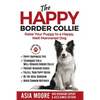 The Happy Border Collie: Raise Your Puppy to a Happy, Well-Mannered dog - Paperback