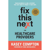 Fix This Next for Healthcare Providers: Your Business Is Like A Patient, You Just Have To Treat It That Way - Paperback