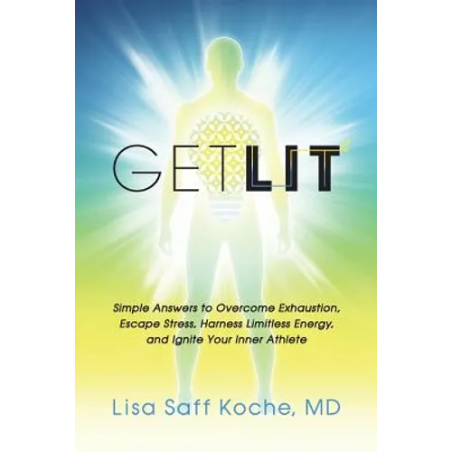 Get Lit: Simple Answers to Overcome Exhaustion, Escape Stress, Harness Limitless Energy, and Ignite Your Inner Athlete - Paperback