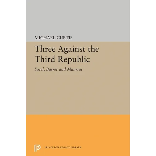 Three Against the Third Republic: Sorel, Barres and Maurras - Paperback