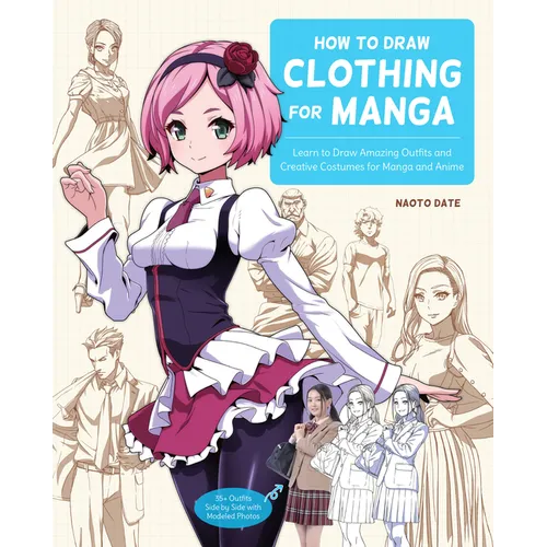 How to Draw Clothing for Manga: Learn to Draw Amazing Outfits and Creative Costumes for Manga and Anime - 35+ Outfits Side by Side with Modeled Photos - Paperback
