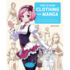 How to Draw Clothing for Manga: Learn to Draw Amazing Outfits and Creative Costumes for Manga and Anime - 35+ Outfits Side by Side with Modeled Photos - Paperback