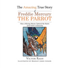 The Amazing True Story of Freddie Mercury The Parrot: How a Missing Macaw Captured the Hearts of an Entire Community - Hardcover