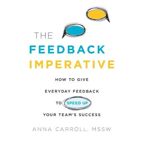 The Feedback Imperative: How to Give Everyday Feedback to Speed Up Your Team's Success - Paperback