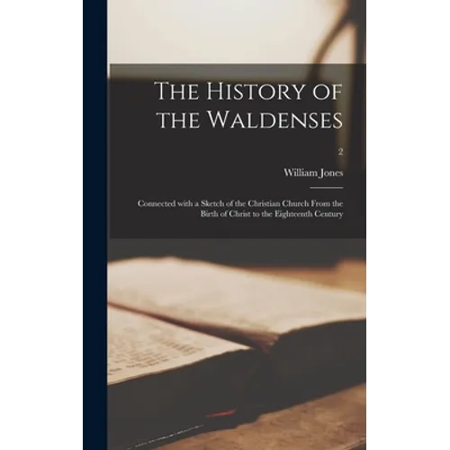 The History of the Waldenses: Connected With a Sketch of the Christian Church From the Birth of Christ to the Eighteenth Century; 2 - Hardcover