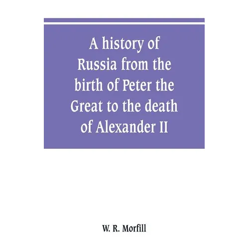 A history of Russia from the birth of Peter the Great to the death of Alexander II - Paperback