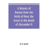 A history of Russia from the birth of Peter the Great to the death of Alexander II - Paperback