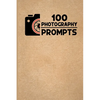 100 Photography Prompts: 100 Photography Exercises and Ideas to Build Skills and Find Your Artistic Style - Paperback