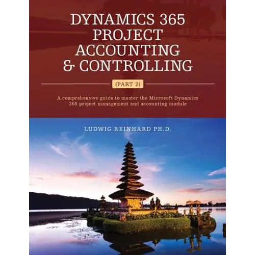 Dynamics 365 Project Accounting & Controlling (Part 2): A comprehensive guide to master the Microsoft Dynamics 365 project management and accounting m - Paperback