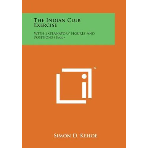 The Indian Club Exercise: With Explanatory Figures and Positions (1866) - Paperback