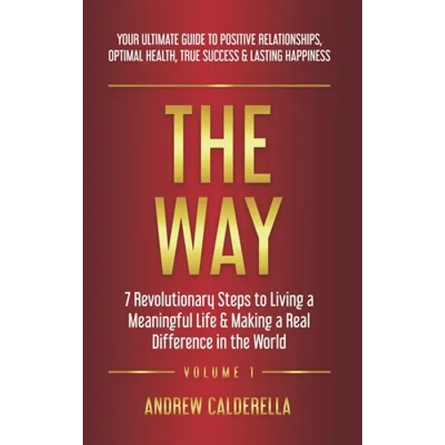 The Way: 7 Revolutionary Steps to Living a Meaningful Life & Making a Real Difference in the World. Your Ultimate Guide to Positive Relationships, Opt - Hardcover