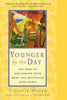 Younger by the Day: 365 Ways to Rejuvenate Your Body and Revitalize Your Spirit - Paperback
