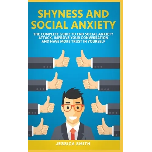 Shyness and Social Anxiety: The Complete Guide to End Social Anxiety Attack, Improve Your Conversation and Have More Trust in Yourself. - Paperback