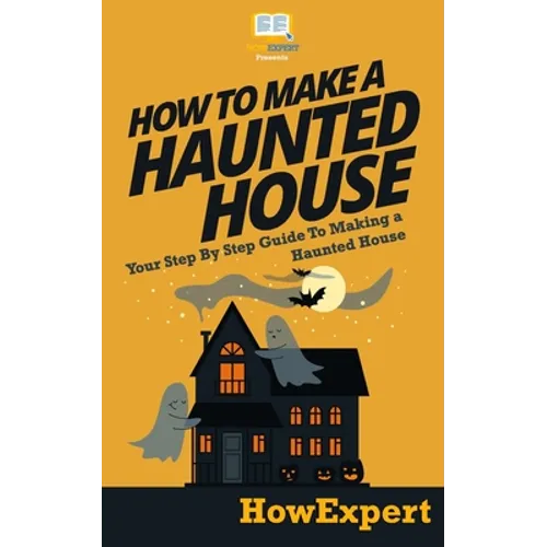 How To Make a Haunted House - Your Step-By-Step Guide To Making a Haunted House - Paperback