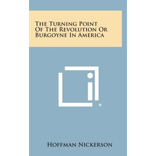 The Turning Point of the Revolution or Burgoyne in America - Hardcover