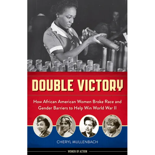 Double Victory: How African American Women Broke Race and Gender Barriers to Help Win World War II - Paperback