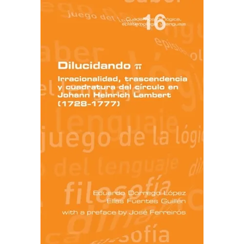 Dilucidando π. Irracionalidad, trascendencia y cuadratura del círculo en Johann Heinrich Lambert (1728--1777) - Paperback