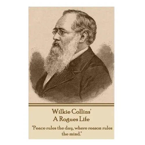 Wilkie Collins - A Rogues Life: "Peace rules the day, where reason rules the mind." - Paperback