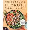 The Complete Thyroid Cookbook: Easy Recipes and Meal Plans for Hypothyroidism and Hashimoto's Relief - Paperback