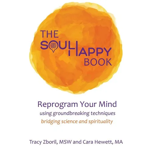 The Soul Happy Book: Reprogram Your Mind Using Groundbreaking Techniques Bridging Science and Spirituality - Paperback