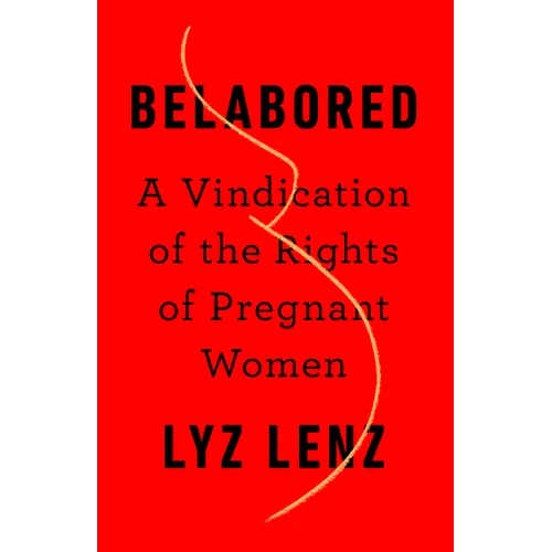 Belabored: A Vindication of the Rights of Pregnant Women - Hardcover