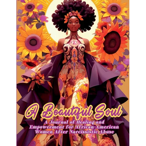 A Beautiful Soul: " A Journal of Healing and Empowerment for African-American Women After Narcissistic Abuse" Breaking Chains and Building Triumph - Paperback