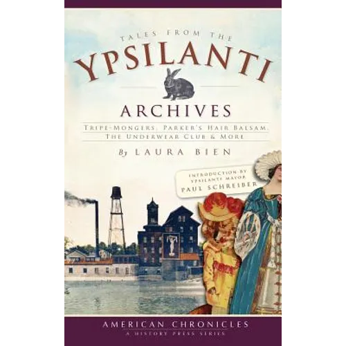 Tales from the Ypsilanti Archives: Tripe-Mongers, Parker's Hair Balsam, the Underwear Club & More - Hardcover