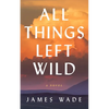 All Things Left Wild - Hardcover