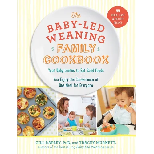 The Baby-Led Weaning Family Cookbook: Your Baby Learns to Eat Solid Foods, You Enjoy the Convenience of One Meal for Everyone - Hardcover